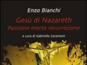 Enzo Bianchi, "Ges&#249; di Nazareth. Passione morte resurrezione"