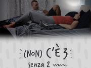 (NON) C&#39;E&#39; 3 SENZA 2